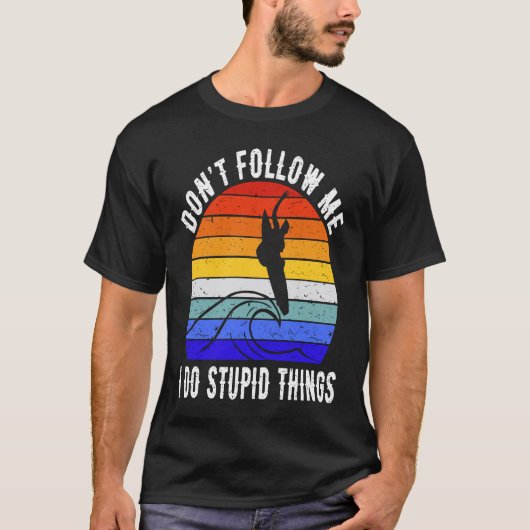 Don't Follow Me I Do Stupid Things Surf   Surfer   Tシャツ (正面)