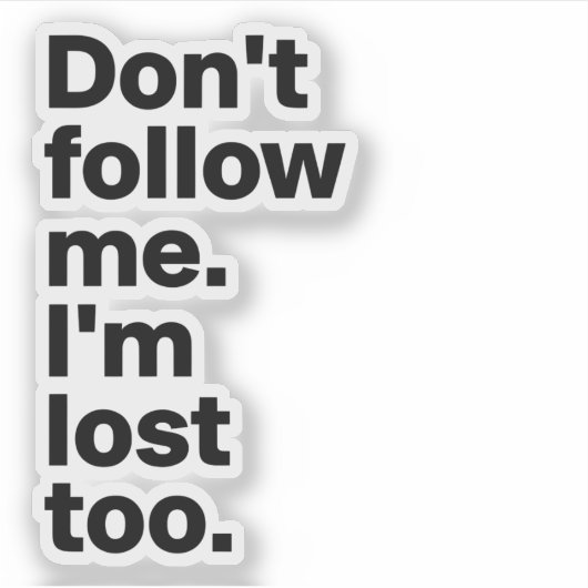 "Don't Follow Me I'm Lost Too" Sticker シール (正面)