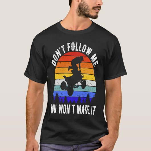 Dont Follow Me You Won't Make It Four Wheeler ATV  Tシャツ (正面)