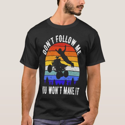 Dont Follow Me You Won't Make It Four Wheeler ATV  Tシャツ (正面)