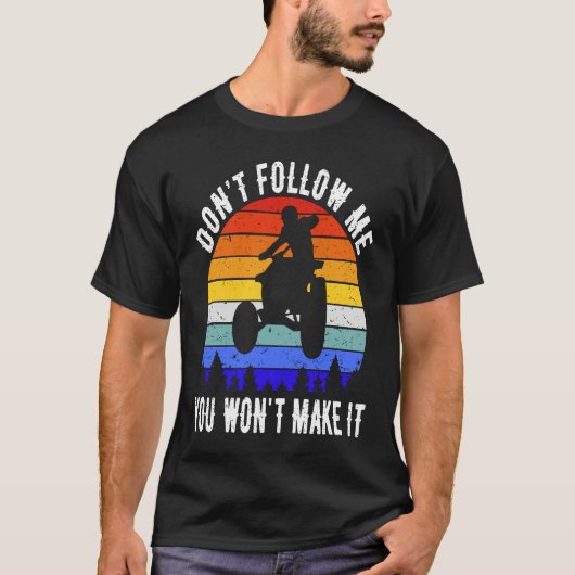 Dont Follow Me You Won't Make It Four Wheeler ATV  Tシャツ (正面)