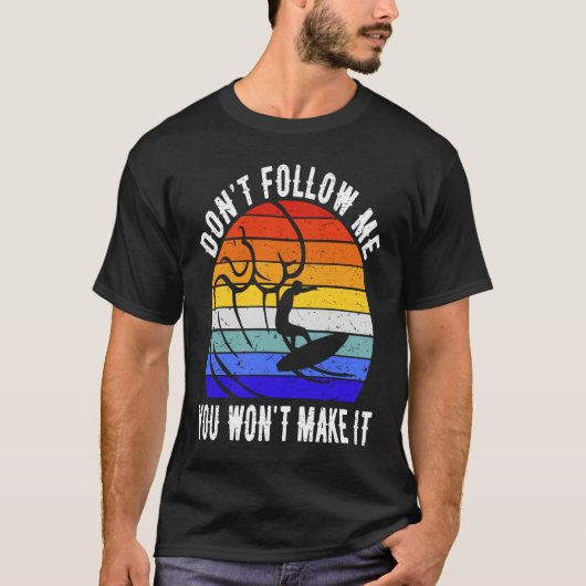 Don't Follow Me You Won't Make It Surf   Surfer Tシャツ (正面)