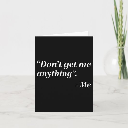 Don't Get Me Anything - Me Quote Holiday Birthday  カード (正面)