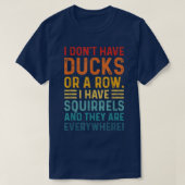 Don't Have Ducks In A Row I Have Squirrels Everywh Tシャツ (デザイン正面)
