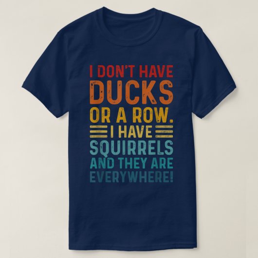 Don't Have Ducks In A Row I Have Squirrels Everywh Tシャツ (デザイン正面)