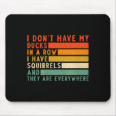 Dont Have Ducks In A Row I Have Squirrels Everywhe マウスパッド (正面)