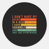 Dont Have Ducks In A Row I Have Squirrels Everywhe ラウンドシール (正面)