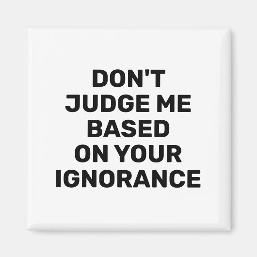 Dont Judge Me Based On Your Ignorance  マグネット (正面)