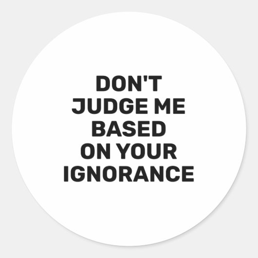 Dont Judge Me Based On Your Ignorance  ラウンドシール (正面)