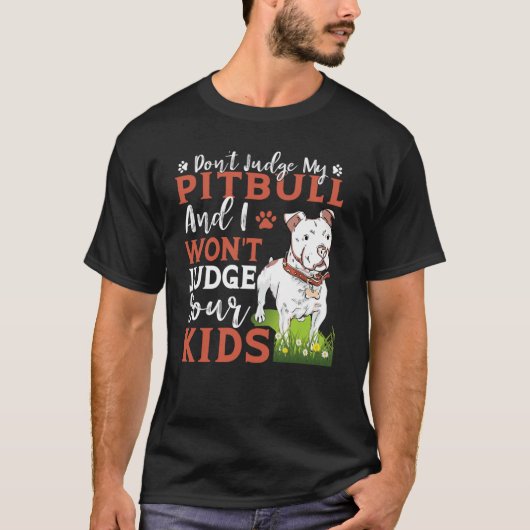 Don't Judge My Pitbull And I Won't Judge Your Kids Tシャツ (正面)