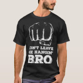 Dont Leave Me Hanging Bro - Fist Bump  Tシャツ (正面)