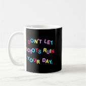 Don't Let Idiots Ruin Your Day Funny Sarcasm Humor コーヒーマグカップ (左)