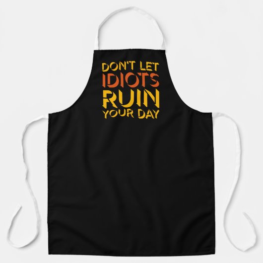 Don't Let Idiots Ruin Your Day Funny Sarcastic Fun エプロン (正面)