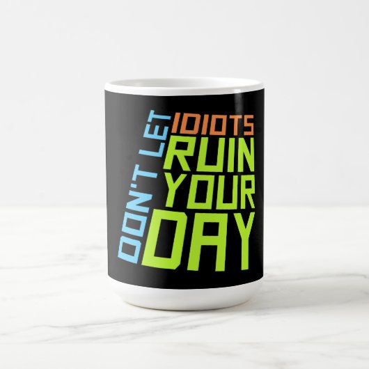 Don't Let Idiots Ruin Your Day Funny Sarcastic Fun モーフィングマグカップ (中央)