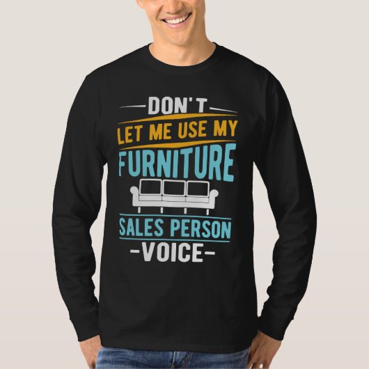 Don't Let Me Use My Furniture Sales Person Voice Tシャツ (正面)