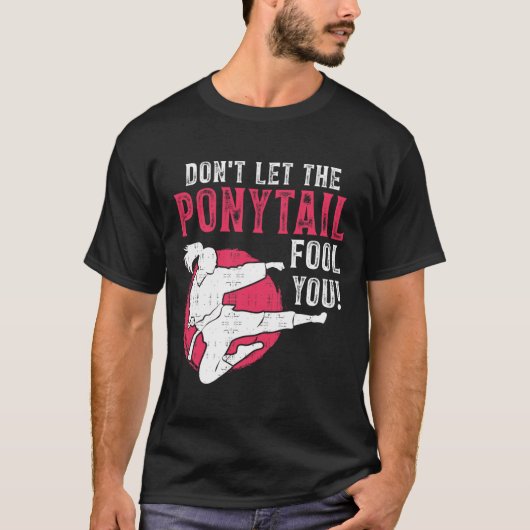 Dont Let The Ponytail Fool You Martial Arts Girl - Tシャツ (正面)