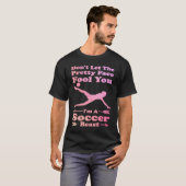 don't let the pretty face fool you I'm a soccer be Tシャツ (正面フル)
