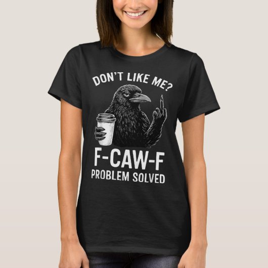 Don't Like Me F-caw-f Problem Solved Crow Meme Hum Tシャツ (正面)