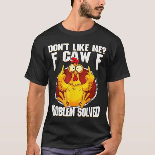 Don't Like Me F Caw F Problem Solved Funny Chicken Tシャツ (正面)