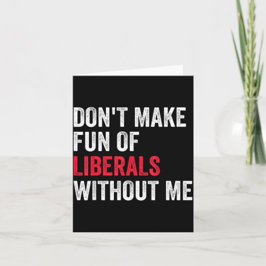 Don't Make Fun Of Liberals Without Me Funny  カード (正面)
