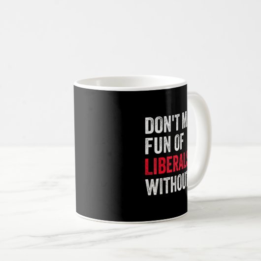 Don't Make Fun Of Liberals Without Me Funny  コーヒーマグカップ (正面右)
