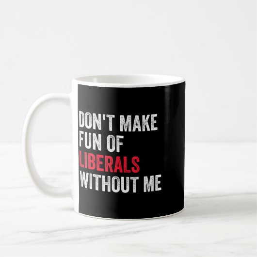 Don't Make Fun Of Liberals Without Me Funny コーヒーマグカップ (左)