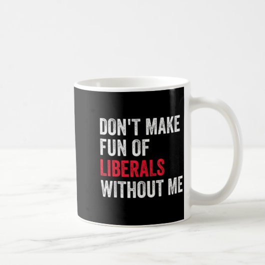 Don't Make Fun Of Liberals Without Me Funny コーヒーマグカップ (右)
