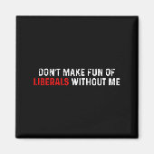 Don't Make Fun Of Liberals Without Me Funny (2 Sid マグネット (正面)