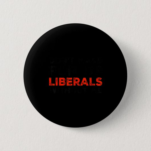 Don't Make Fun Of Liberals Without Me Funny Litica 缶バッジ (正面)