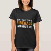 Don't Make Fun Of Liberals Without Me - Funny Vint Tシャツ (正面)