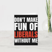 Don't Make Fun Of Liberals Without Me (on Back)  カード (正面)