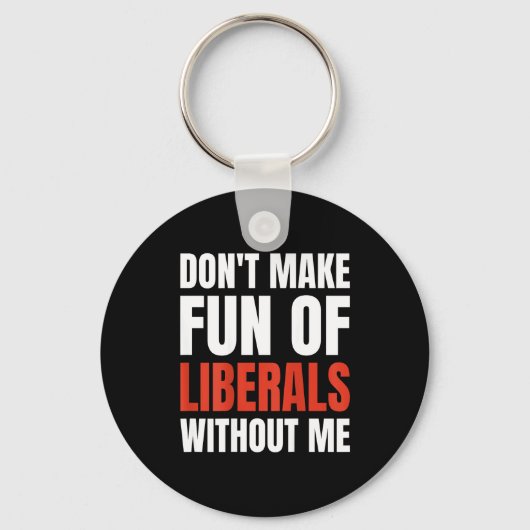 Don't Make Fun Of Liberals Without Me (on Back) キーホルダー (正面)