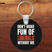 Don't Make Fun Of Liberals Without Me (on Back) キーホルダー (正面)