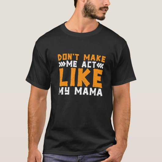 Don't Make Me Act Like My Mama Tシャツ (正面)