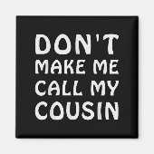 Don't Make Me Call My Cousin Funny Cousins Crew Si マグネット (正面)