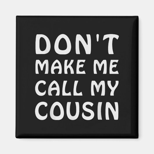 Don't Make Me Call My Cousin Funny Cousins Crew Si マグネット (正面)