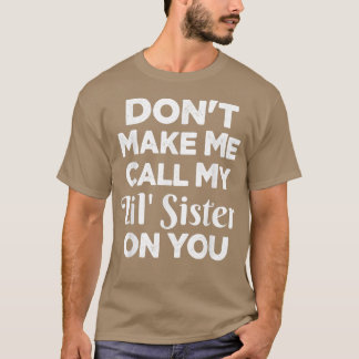 Don't Make Me Call My Lil' Sister On You Funny Sis Tシャツ