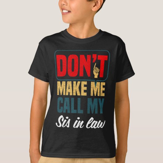 Dont Make Me Call My Sis In Law Family Humor Tシャツ (正面)