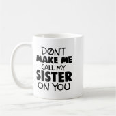Don't Make Me Call My Sister On You Humor Gift  コーヒーマグカップ (左)