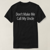 Don't Make Me Call My Uncle Tシャツ (デザイン正面)
