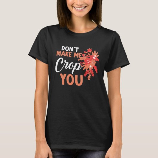 Don't Make Me Crop You Funny Quote Scrapbooking Tシャツ (正面)