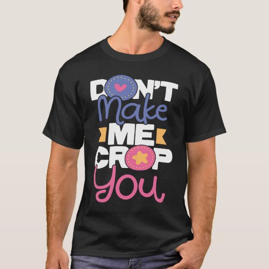 Don't Make Me Crop You  Scrapbooking Scrapbooker C Tシャツ (正面)