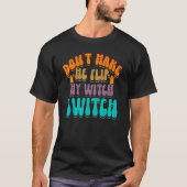 Don't Make Me Flip My Witch Switch Halloween_3 Tシャツ (正面)