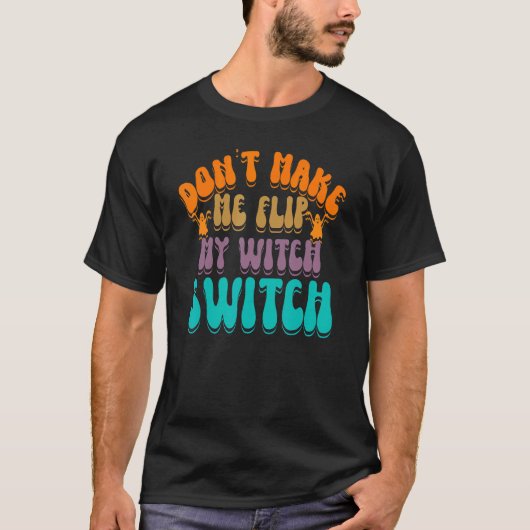 Don't Make Me Flip My Witch Switch Halloween_3 Tシャツ (正面)