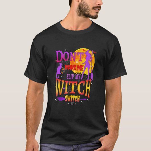 Don't Make Me Flip My Witch Switch Halloween Tシャツ (正面)