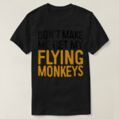 Dont Make Me Get My Flying Monkeys   - 1  Tシャツ (デザイン正面)