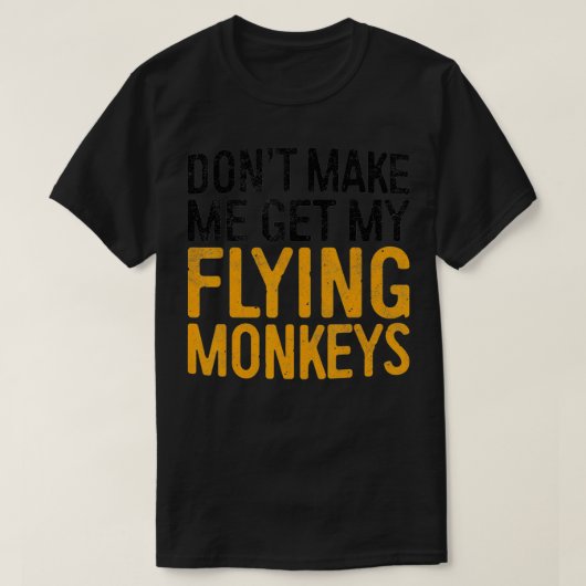 Dont Make Me Get My Flying Monkeys   - 1  Tシャツ (デザイン正面)
