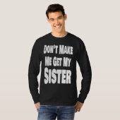 Don't Make Me Get My Sister Sibling Brother Matchi Tシャツ (正面フル)