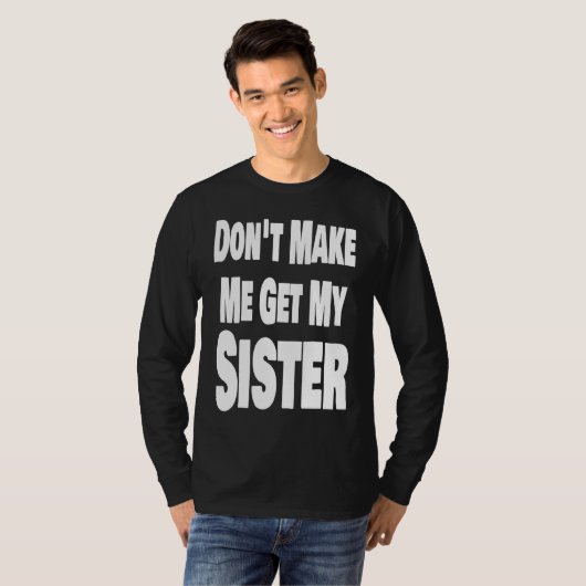 Don't Make Me Get My Sister Sibling Brother Matchi Tシャツ (正面フル)