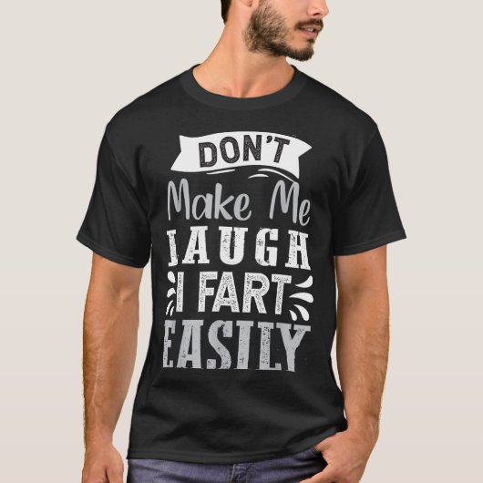 Don't Make Me Laugh I Fart Easily, Laugh Fart  Tシャツ (正面)